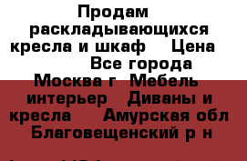 Продам 2 раскладывающихся кресла и шкаф  › Цена ­ 3 400 - Все города, Москва г. Мебель, интерьер » Диваны и кресла   . Амурская обл.,Благовещенский р-н